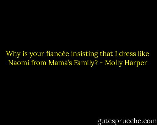 Why is your fiancée insisting that I dress like Naomi from Mama’s Family? - Molly Harper