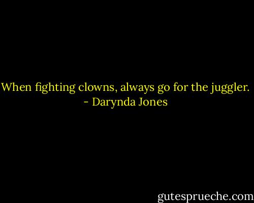 When fighting clowns, always go for the juggler. - Darynda Jones