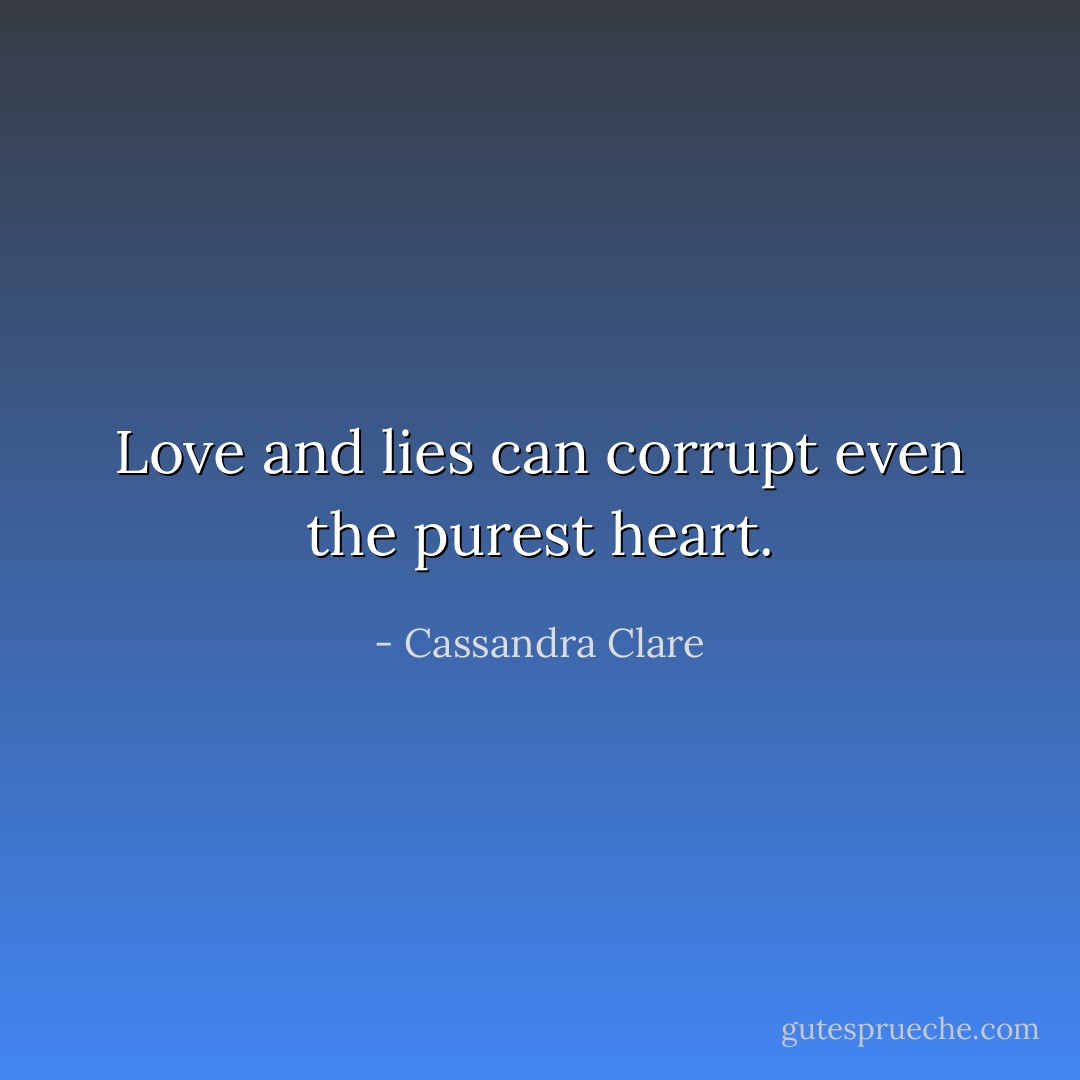 Love and lies can corrupt even the purest heart. - Cassandra Clare
