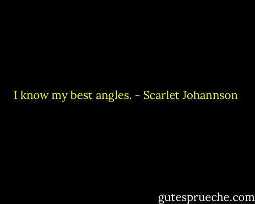 I know my best angles. - Scarlet Johannson