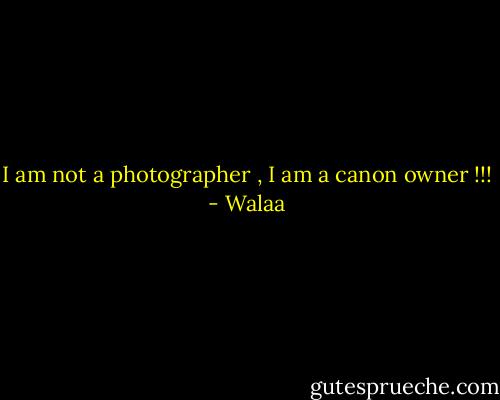 I am not a photographer , I am a canon owner !!! - Walaa