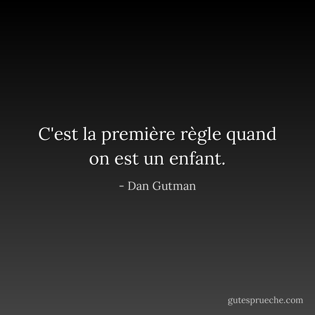 C'est la première règle quand on est un enfant. - Dan Gutman