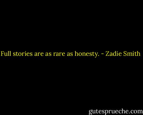 Full stories are as rare as honesty. - Zadie Smith