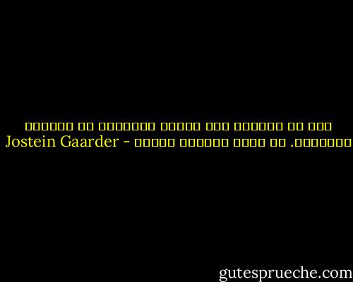 إذا ما توصلنا إلى تسليم البضاعة في المرفأ المناسب. لا تكون حياتنا عبثاً - Jostein Gaarder