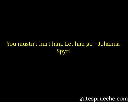 You mustn't hurt him. Let him go - Johanna Spyri