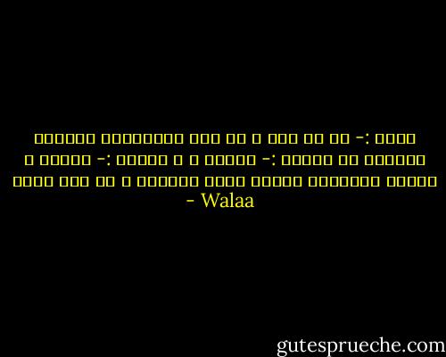 الحب :- هو أن تحب ، هو تلك المعادلة الصعبة السهلة ،، الحاء :- حرارة ، و الباء :- برودة ، عندما يلتقيان فتشعر بتلك الصدمة ، أو ذلك الحب - Walaa