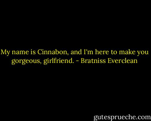 My name is Cinnabon, and I'm here to make you gorgeous, girlfriend. - Bratniss Everclean