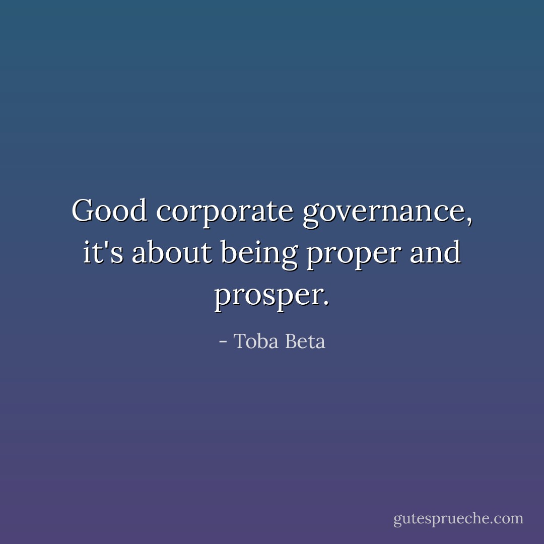 Good corporate governance, it's about being proper and prosper. - Toba Beta