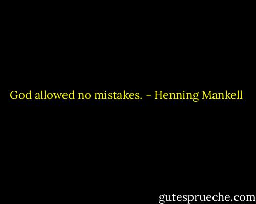 God allowed no mistakes. - Henning Mankell