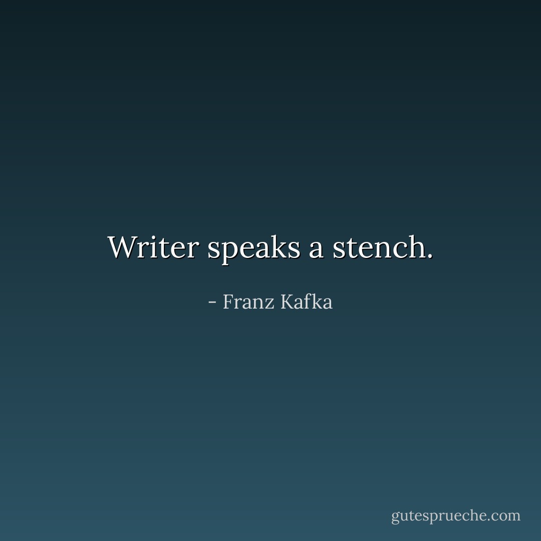 Writer speaks a stench. - Franz Kafka