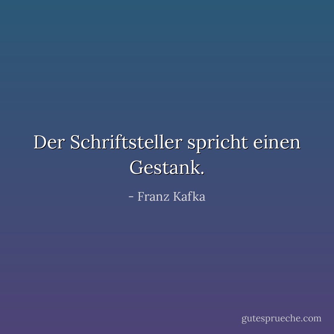Der Schriftsteller spricht einen Gestank. - Franz Kafka<