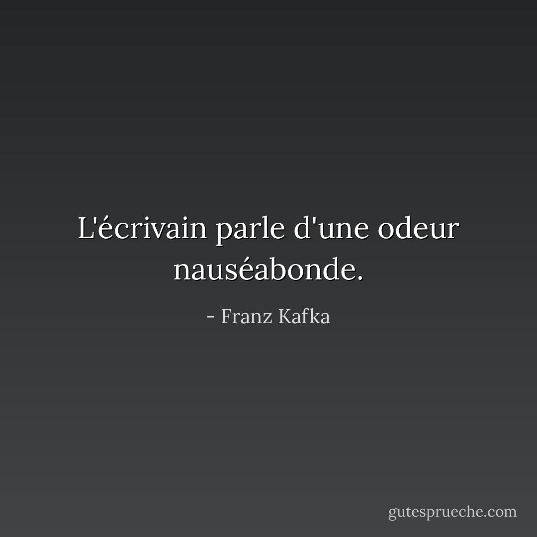 L'écrivain parle d'une odeur nauséabonde. - Franz Kafka