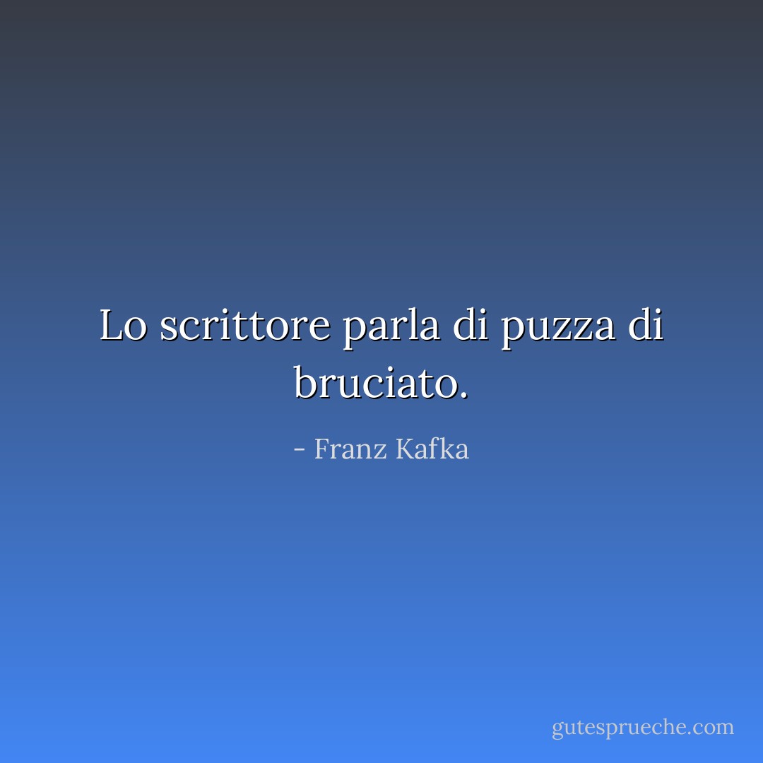 Lo scrittore parla di puzza di bruciato. - Franz Kafka