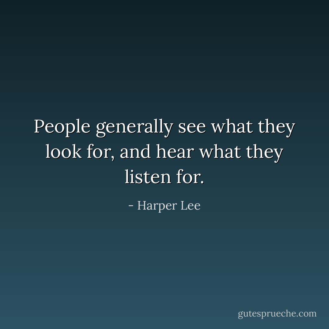 People generally see what they look for, and hear what they listen for. - Harper Lee