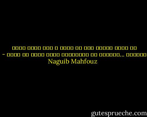 هل يشفي الزمن حقا من الحب ؟<br />متى وكيف عليه اللعنه ...سأضاعف له الأزدراء كلما ضاعف لي الذل - Naguib Mahfouz