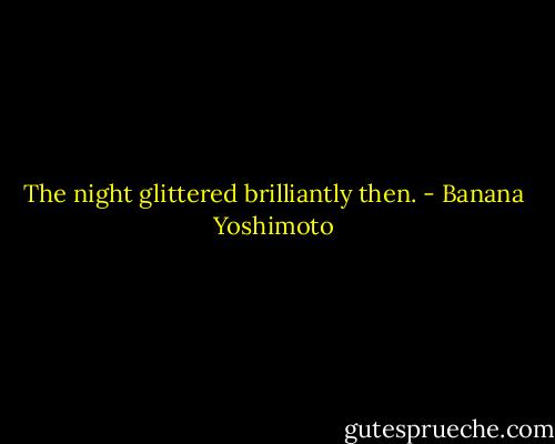 The night glittered brilliantly then. - Banana Yoshimoto