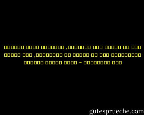 أنا لا ألومُ ولا أُلَامُ, حَسْبِي مِنَ الناسِ السَّلَام<br />أنا إن غنيتُ عن الأنَامِ, فقد غنيتُ عَن المَلَام - عباس محمود العقاد