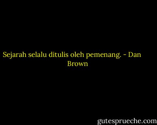 Sejarah selalu ditulis oleh pemenang. - Dan       Brown