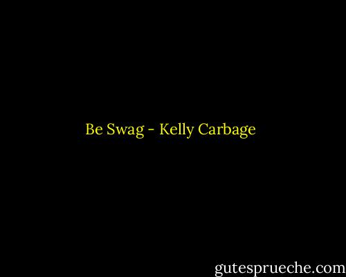 Be Swag - Kelly Carbage