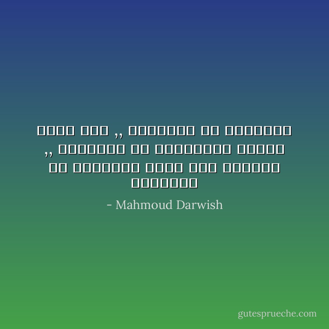 الجميلات هنّ الطويلات خالات نخل السماء ,, الجميلات هنّ القصيرات يُشربنّ بكأس ماء ,, الجميلات هنّ الجميلات - Mahmoud Darwish