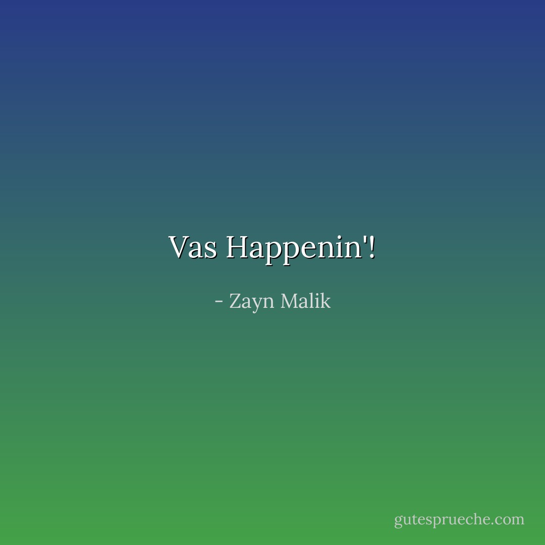 Vas Happenin'! - Zayn Malik