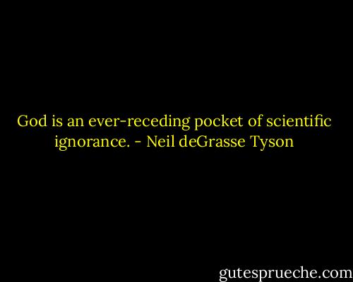 God is an ever-receding pocket of﻿ scientific ignorance. - Neil deGrasse Tyson
