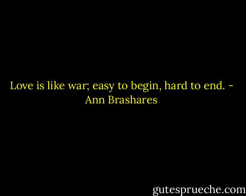 Love is like war; easy to begin, hard to end. - Ann Brashares