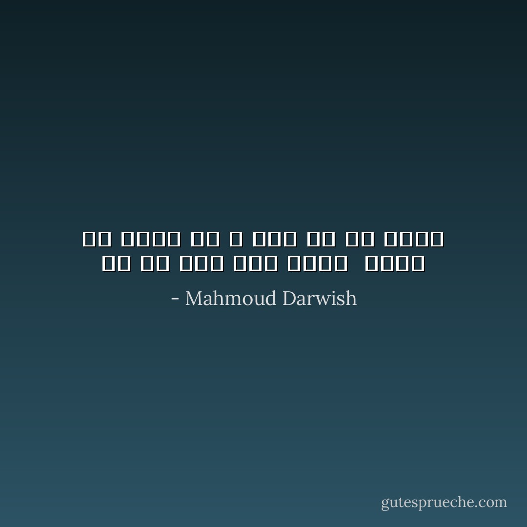 قل لي كيف كنت تعيش <br />حلمك في مكان ما ؟ أقل لك من تكون - Mahmoud Darwish