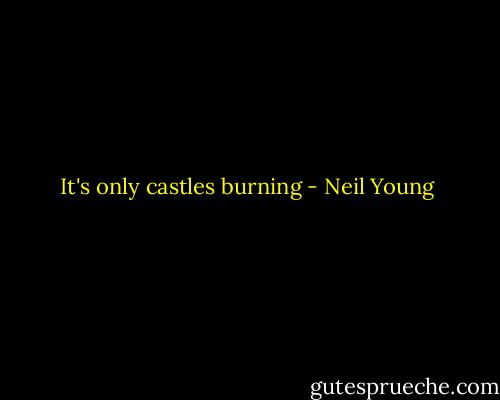 It's only castles burning - Neil Young