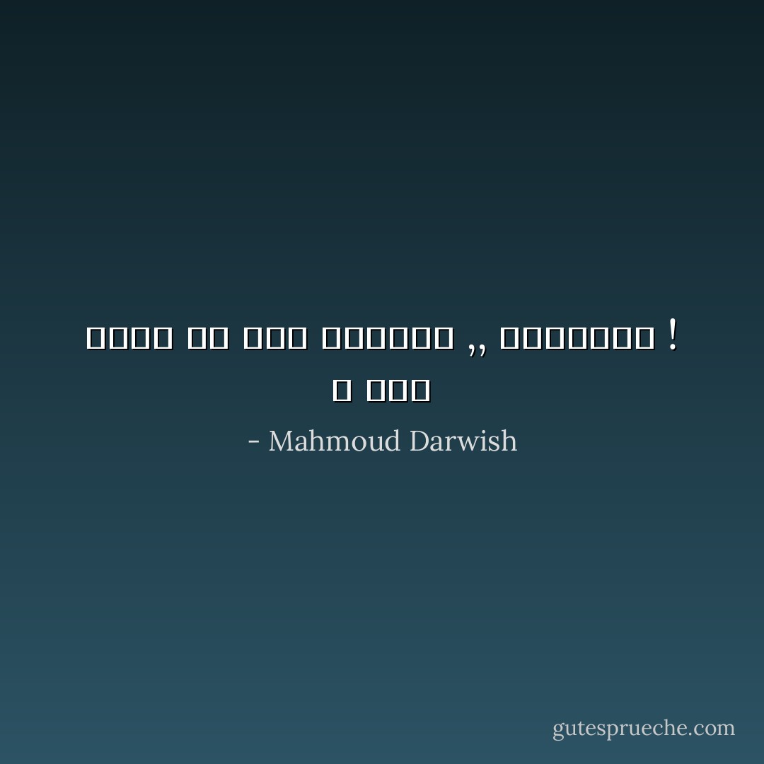 لا عُمْرَ يكفي كي أَشُدَّ نهايتي ,, لبدايتي ! - Mahmoud Darwish