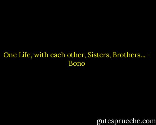 One Life, with each other, Sisters, Brothers... - Bono