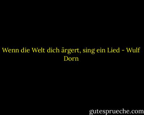 Wenn die Welt dich ärgert, sing ein Lied - Wulf Dorn