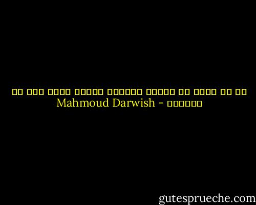 هل في وسعي أن أختار أحلامي لئلّا أحلم بما لا يتحقق؟ - Mahmoud Darwish