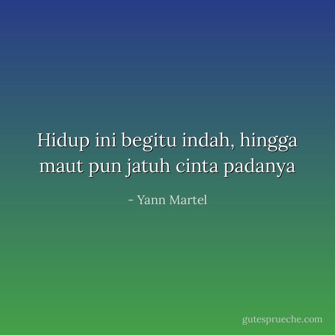 Hidup ini begitu indah, hingga maut pun jatuh cinta padanya - Yann Martel
