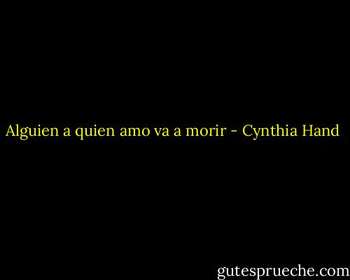 Alguien a quien amo va a morir - Cynthia Hand