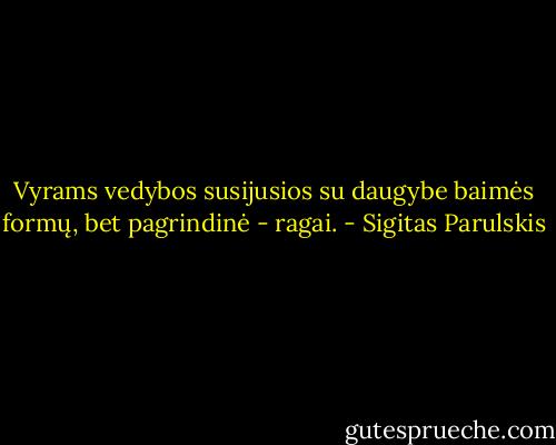 Vyrams vedybos susijusios su daugybe baimės formų, bet pagrindinė - ragai. - Sigitas Parulskis