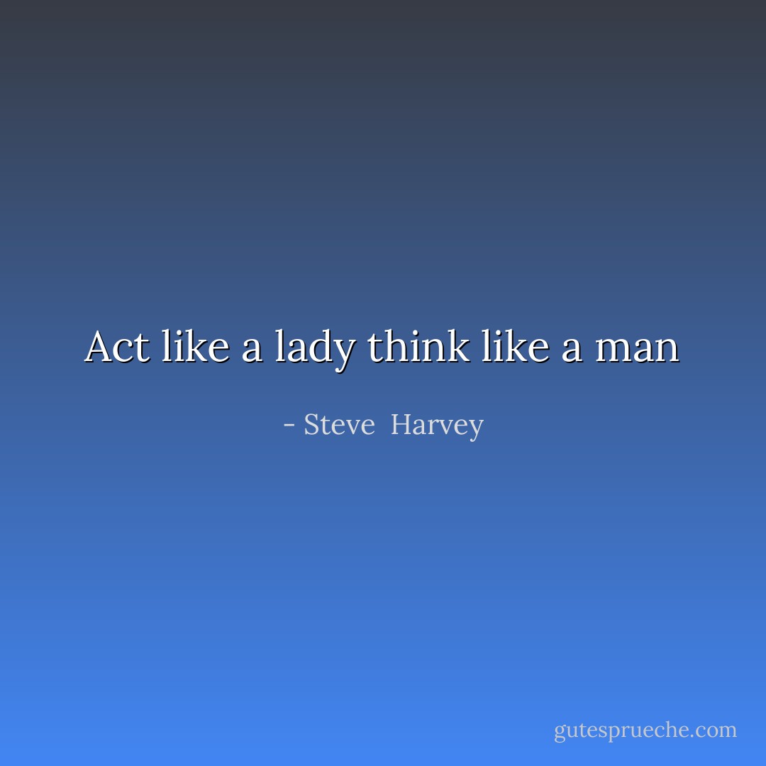Act like a lady think like a man - Steve  Harvey
