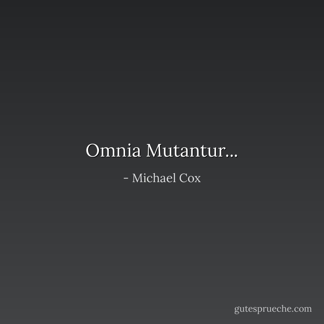Omnia Mutantur... - Michael Cox