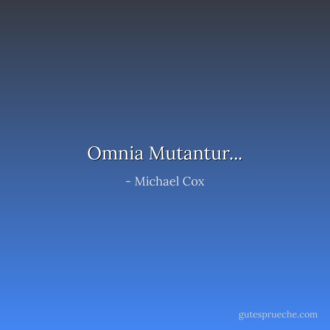 Omnia Mutantur... - Michael Cox