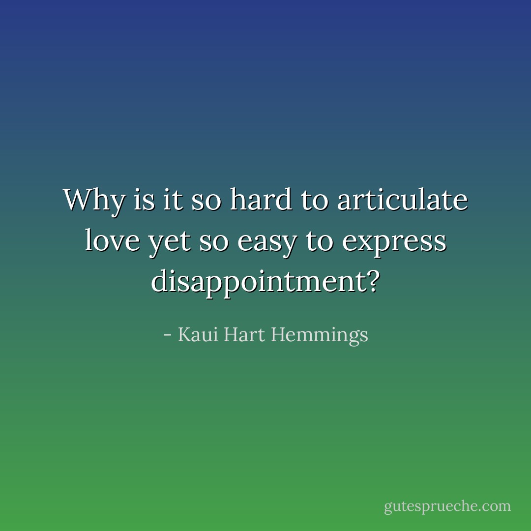 Why is it so hard to articulate love yet so easy to express disappointment? - Kaui Hart Hemmings