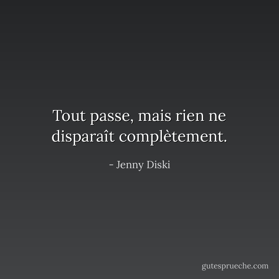 Tout passe, mais rien ne disparaît complètement. - Jenny Diski