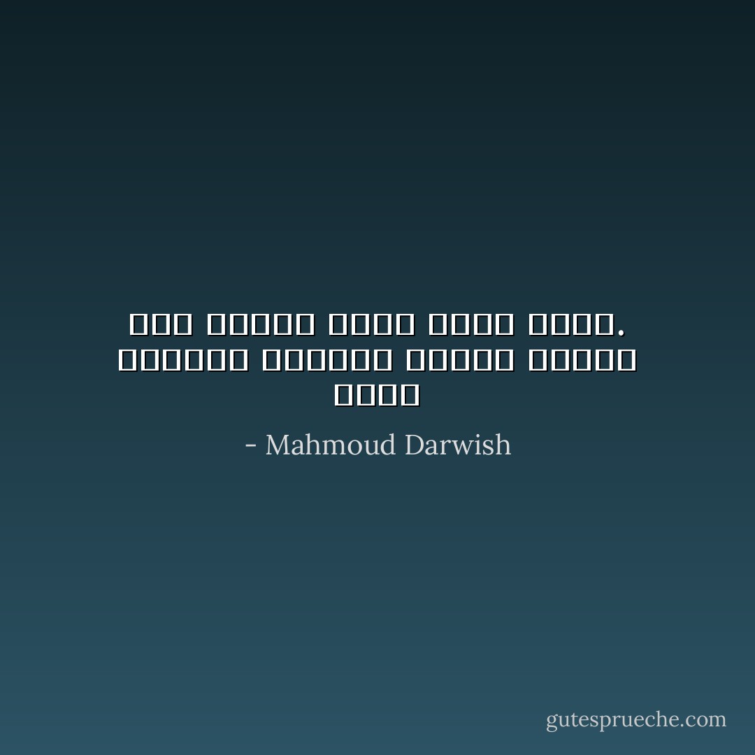 أيها الحاضر تحملنا قليلا، فلسنا سوى عابري سبيل ثقلاء الظل. - Mahmoud Darwish