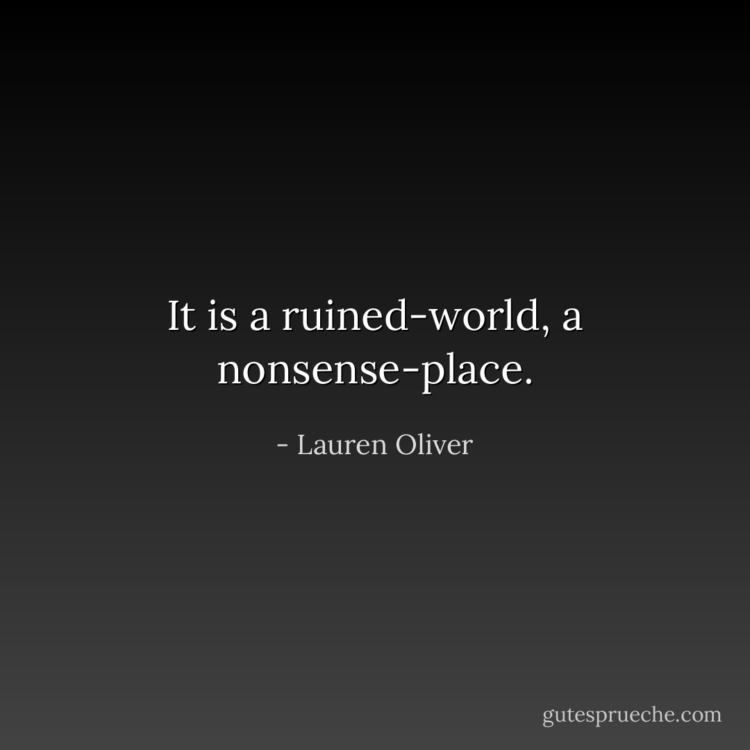It is a ruined-world, a nonsense-place. - Lauren Oliver