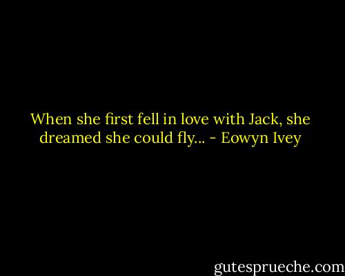 When she first fell in love with Jack, she dreamed she could fly... - Eowyn Ivey