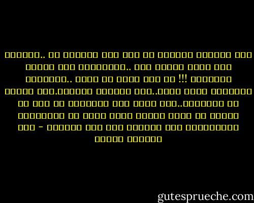 اذا اصطدمت بأنسان في أول مره تلتقين به ..وأحسست انه اثقل الناس طلا ..وتساءلتي كيف يطيقه الأخرون !!! بل كيف يطيق هو نفسه ..وانتويت الاساءه اليه بعنف..فلا تتعجلي الأمور.ولا تغلقي كل الابواب..فقد يكون هذا الانسان من بين كل البشر هو نصفك الأخر الذي زعمت كل الأساطير اليونانيه انك تبحثين عنه منذ ميلادك - عبد الوهاب مطاوع