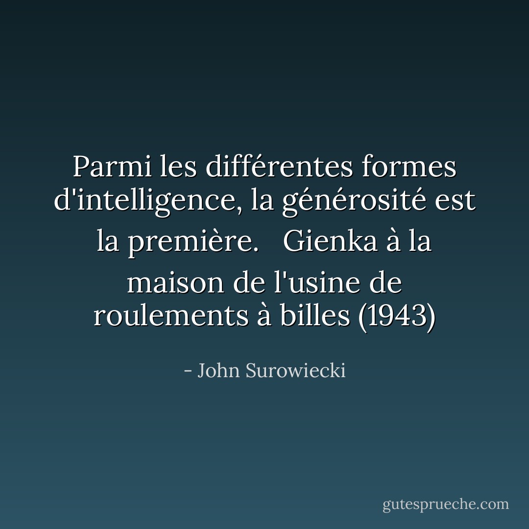 Parmi les différentes formes d'intelligence, la générosité est la première. <br /><br />Gienka à la maison de l'usine de roulements à billes (1943) - John Surowiecki