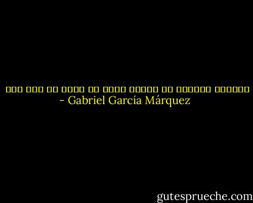 الحكمة تأتينا في الوقت الذي لا تعود به ذات نفع - Gabriel García Márquez