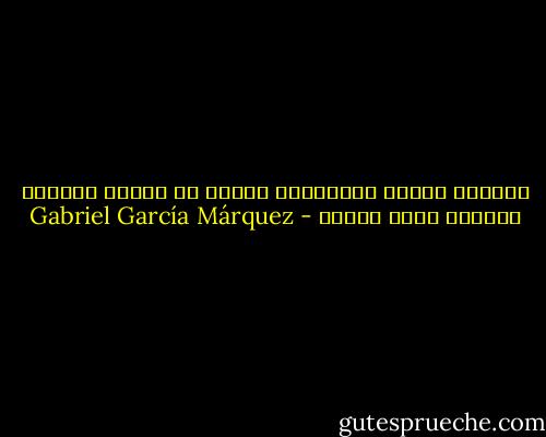 الجراح قليلة الإلتئام سرعان ما تعاود النزيف وكأنها جراح الأمس - Gabriel García Márquez