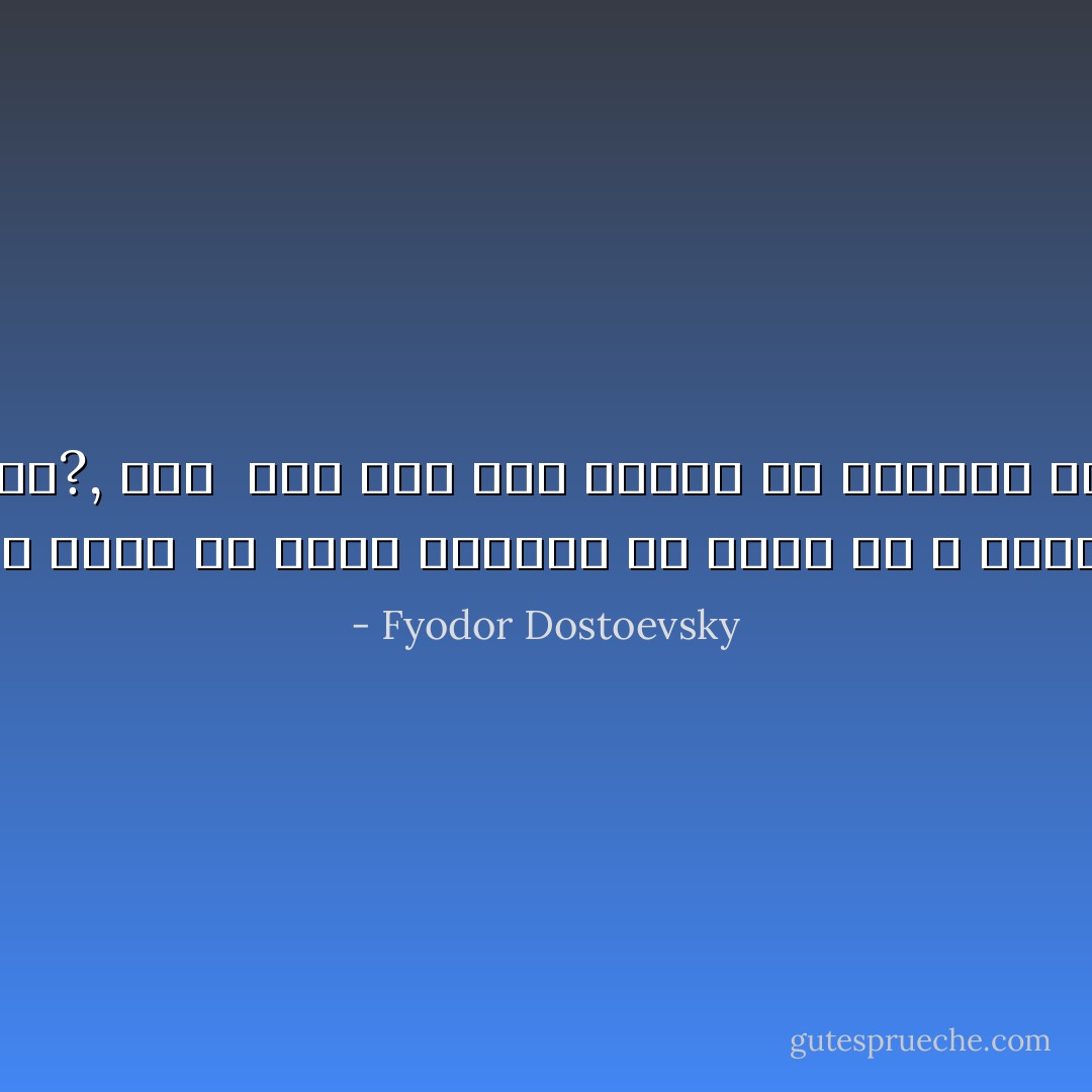 هل تدرك يا سيدي العزيز ما معني أن لا يعرف <br />الإنسان إلي أين يذهب?, ذلك  أنه لابد لكل إنسان أن يستطيع الذهاب إلي  مكان ما - Fyodor Dostoevsky