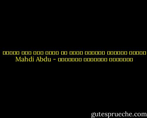 ماهذا العالم الصاخب الذي لا يترك لنا إلا التعب وموسيقى المقاهي الحزينة - Mahdi Abdu